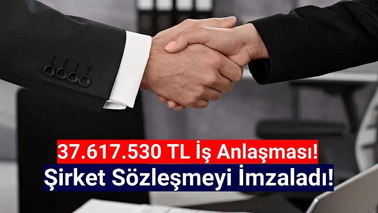 37.617.530 TL iş anlaşması açıklandı!