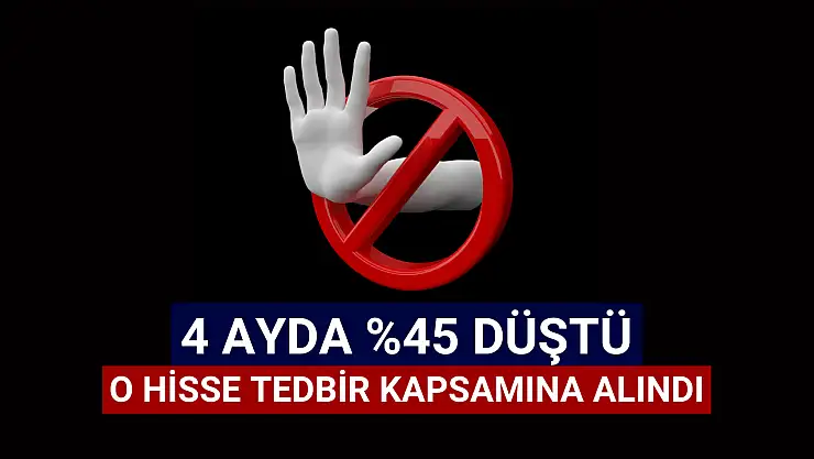 4 ayda yüzde 45 düşen hisseye tedbir geldi!