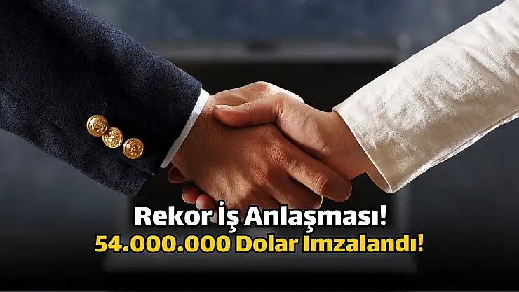 54 milyon dolarlık dev iş anlaşması!