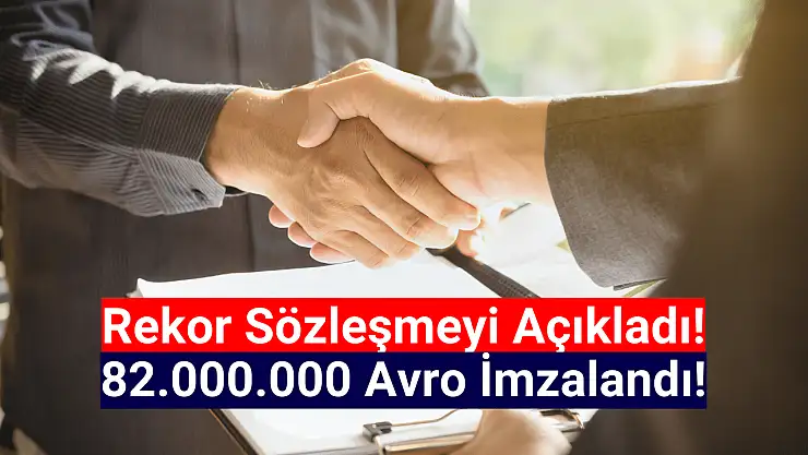 82.000.000 avroluk rekor sözleşme imzalandı!