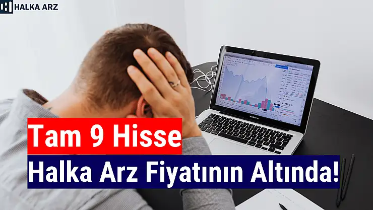 9 hisse halka arz fiyatının altında kaldı!