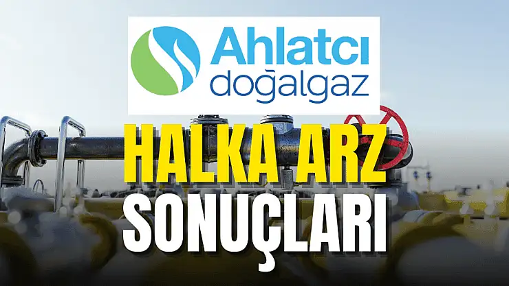 Ahlatcı Doğal Gaz'ın halka arzına ilişkin sonuçlar açıklandı