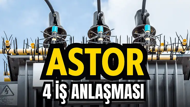 ASTOR coştu, peş peşe iş anlaşmaları!