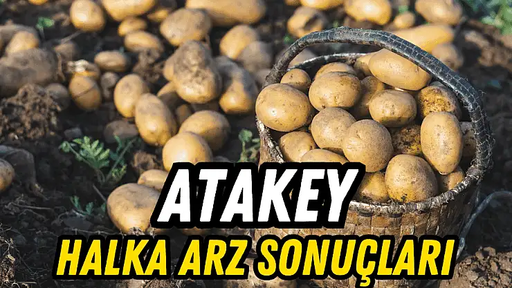 Atakey Patates'in halka arz sonuçları açıklandı, ATAKP ne zaman işlem görecek?