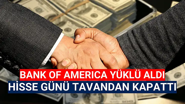 Bank of America TARKM hissesinde yüklü alım yaptı!