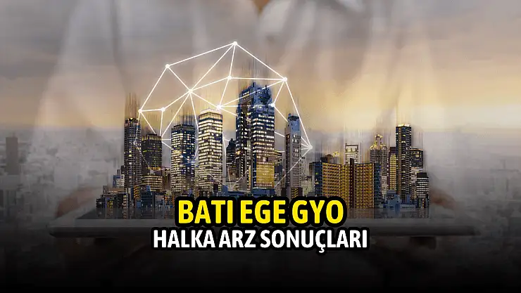 Batı Ege GYO halka arz sonuçları, BEGYO kaç lot düştü, borsada ne zaman işlem görecek?