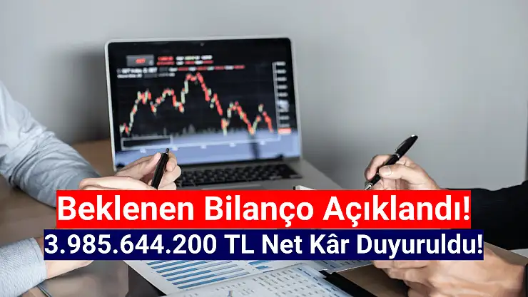 Beklenen bilançoda 3.985.644.200 TL net kâr açıklandı!