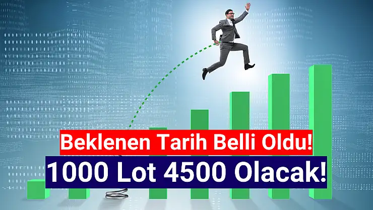 Beklenen tarih açıklandı! 1000 lot 4500 olacak!
