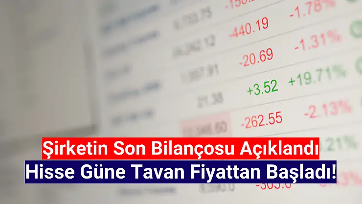 Bilançosunu açıklayan şirketin hisseleri tavan fiyatta!
