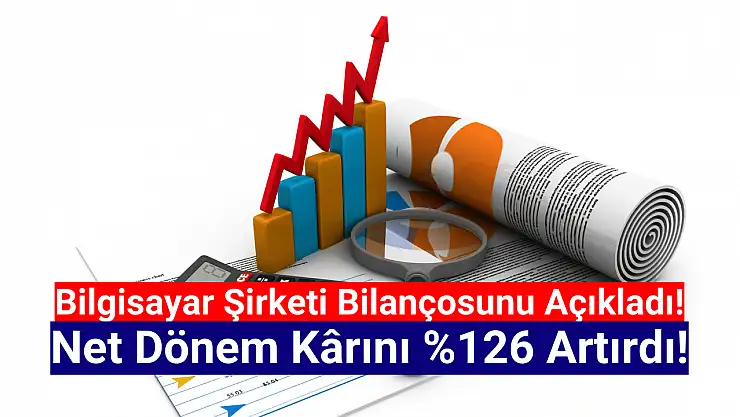 Bilgisayar şirketi 132.168.362 TL net kâr açıkladı!