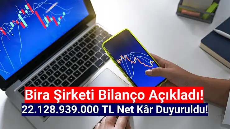 Bira şirketi 22.128.939.000 TL net kâr açıkladı!