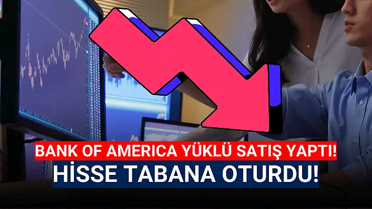 BofA 1,6 milyondan fazla satış yaptı! Hisse taban fiyatta!