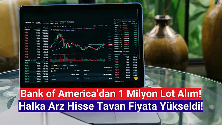 BofA 1 milyon lot aldı! Halka arz hisse tavan oldu!