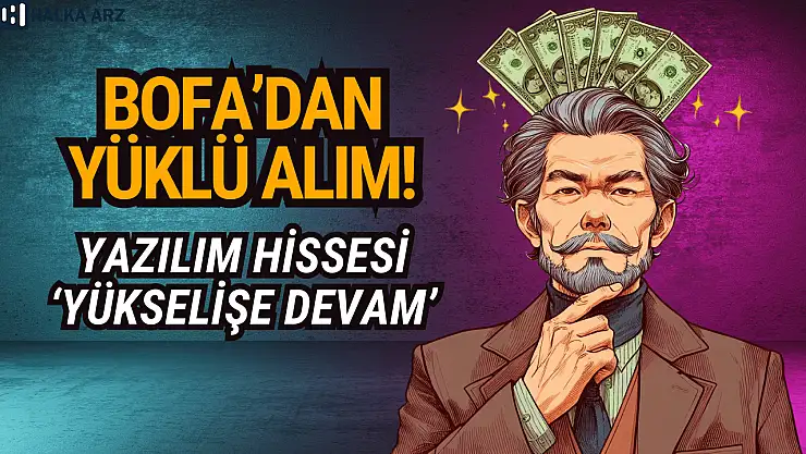 BofA'nın yüklü alım yaptığı yazılım hissesi yükselişe devam etti!
