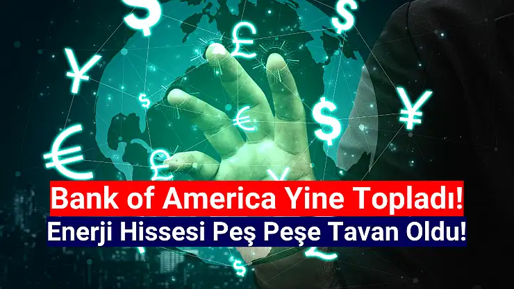 BofA topladı! Enerji hissesi peş peşe tavan!