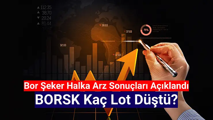 Bor Şeker halka arz sonuçları açıklandı! BORSK kaç lot düştü?