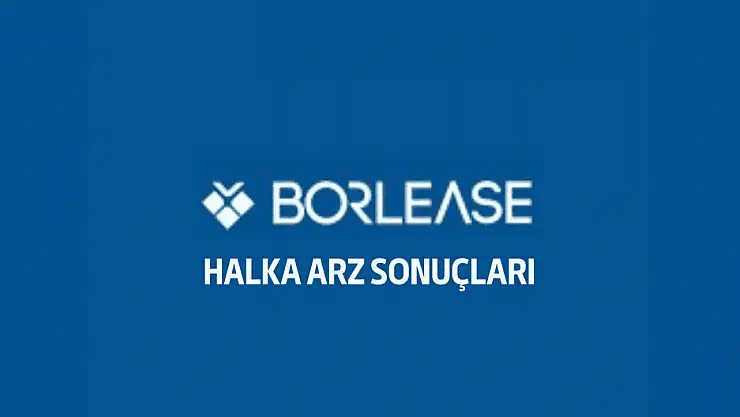 Borlease halka arz sonuçları açıklandı! Kaç lot verdi?