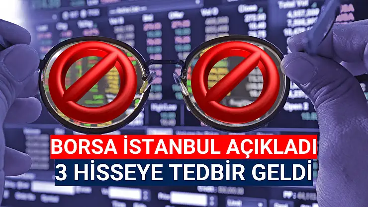 Borsa İstanbul 3 hisseyi tedbir kapsamına aldı!