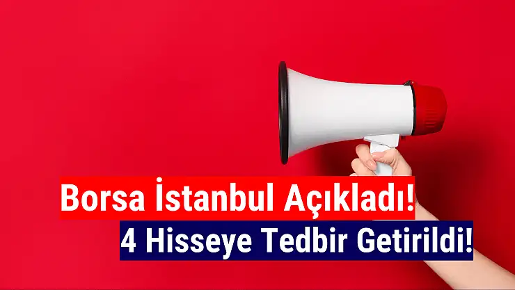 Borsa İstanbul 4 hisseye tedbir getirildiğini açıkladı!