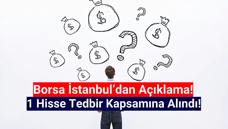 Borsa İstanbul'da 1 hisse tedbir kapsamına alındı!