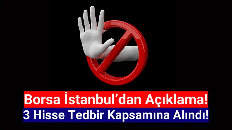 Borsa İstanbul'da 3 hisse tedbir kapsamına alındı!