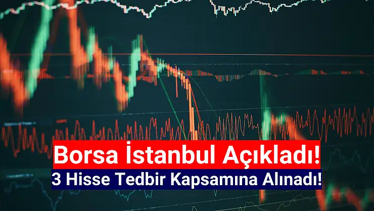 Borsa İstanbul'da 3 hisseye tedbir getirildi!