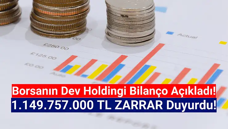 Borsanın dev holdingi 1.149.757.000 TL zarar açıkladı!