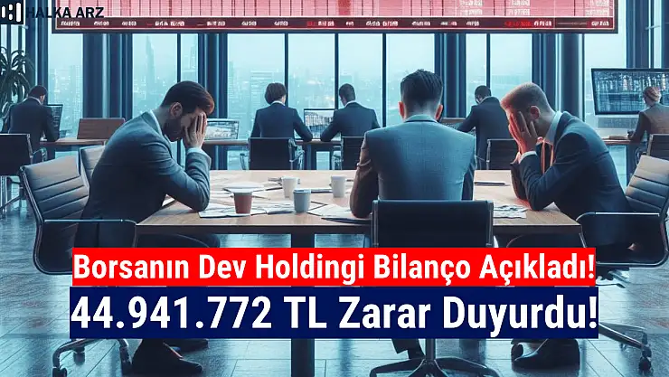Borsanın dev holdingi 44.941.772 TL zarar açıkladı!