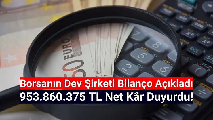 Borsanın dev şirketi, 953.860.375 TL net kâr açıkladı!