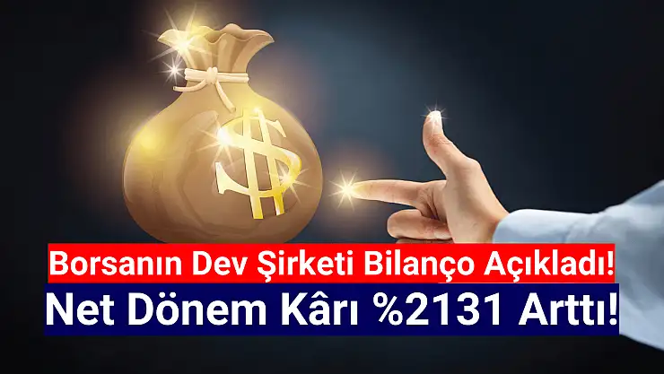 Borsanın dev şirketi net kârını yüzde 2131 artırdı!