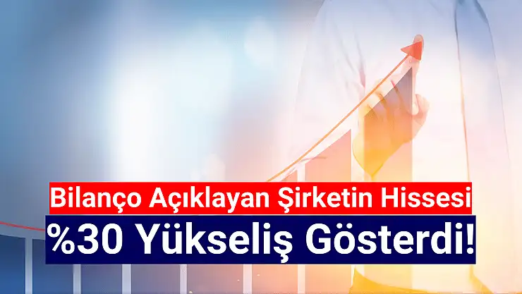 Bu hisse bilanço sonrası yüzde 30 yükseldi!