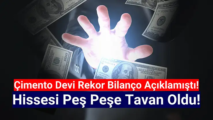 Çimento devi bilanço sonrası peş peşe tavan oldu!