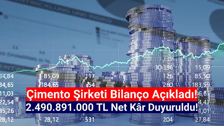 Çimento şirketi 2.490.891.000 TL net kâr açıkladı!