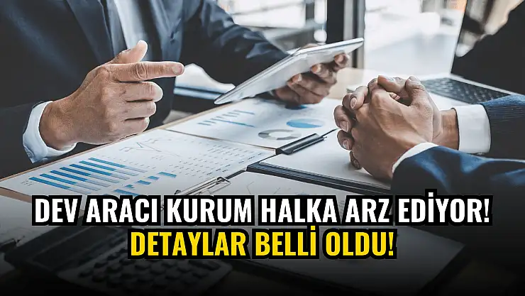 Dev aracı kurumun halka arz detayları belli oldu!