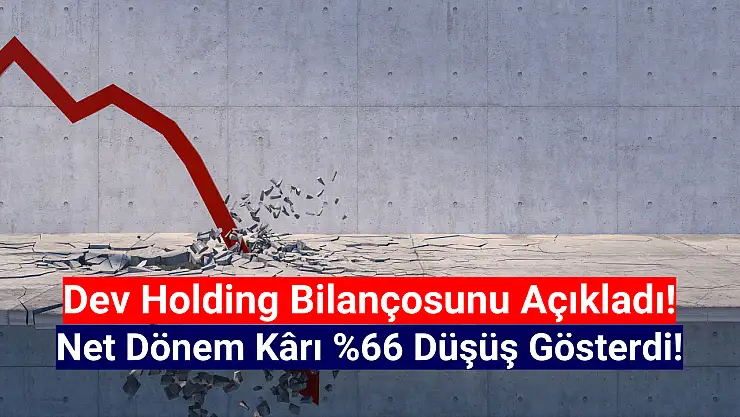 Dev holding 747.749.759 TL net kâr açıkladı!