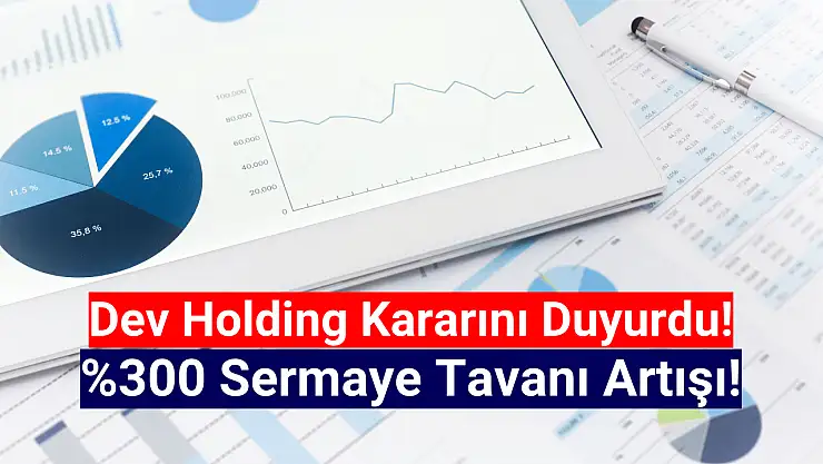 Dev holdingden yüzde 300 sermaye tavanı artırma kararı!