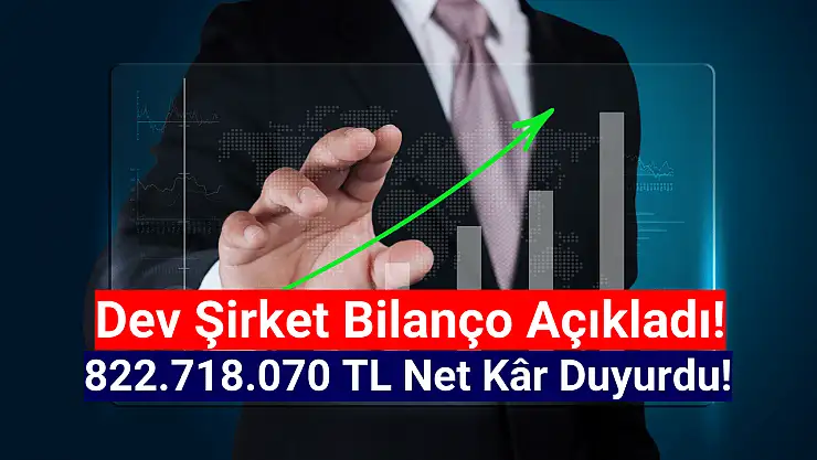 Dev şirket 822.718.070 TL net kâr açıkladı!
