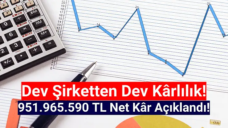 Dev şirket 951.965.590 TL net kâr açıkladı!