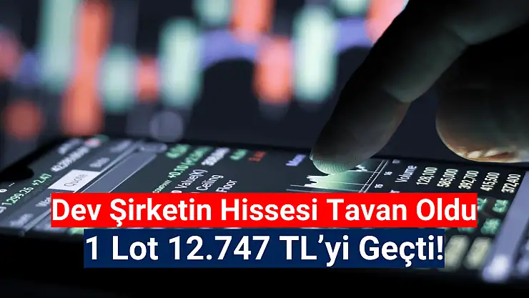 Dev şirketin 1 lotu 12 bin 747 TL'yi geçti!