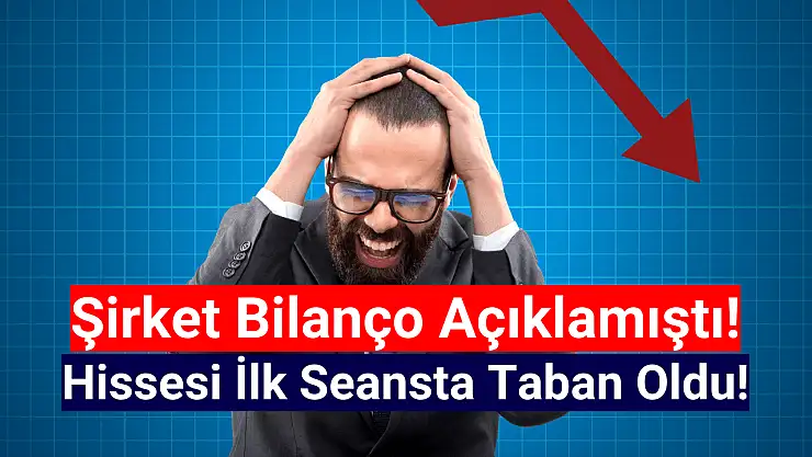 Dev şirketin hissesi, bilanço sonrası taban fiyata oturdu!
