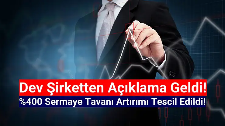 Dev şirketin yüzde 400 sermaye tavanı artırımı tescil edildi!