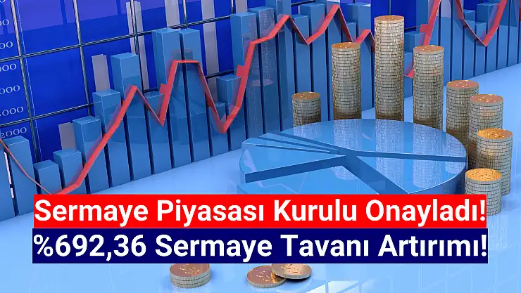 Dev şirketin yüzde 692,36 sermaye tavanı artışı onaylandı!