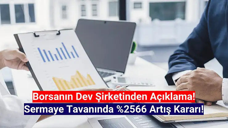 Dev şirketten yüzde 2566 sermaye tavanı artışı kararı!