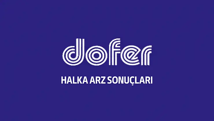 DOFER halka arz sonuçları açıklandı! Ne zaman işleme başlar?