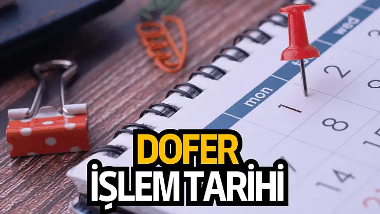 DOFER işlem tarihi belli oldu!