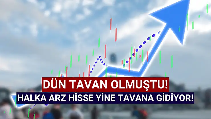Dün tavan kapatan halka arz yine tavana gidiyor!