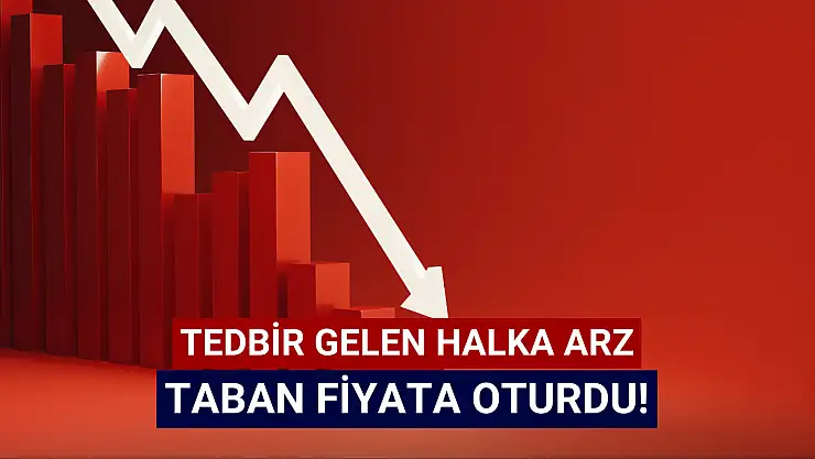Dün tedbir gelen halka arz hisse tabana oturdu!