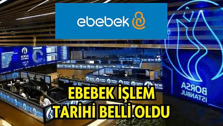 Ebebek borsada ne zaman işlem görecek? HALKA ARZ!
