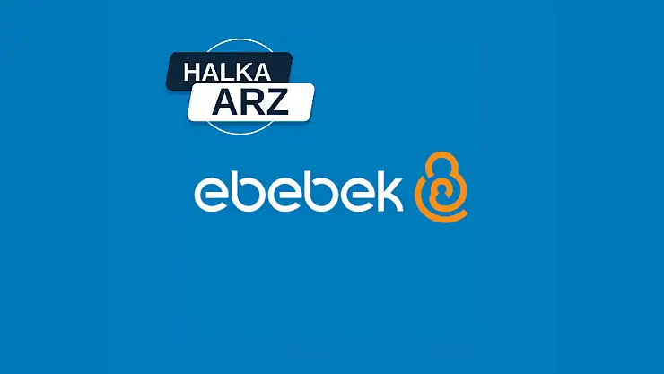 Ebebek halka arz ne zaman, kaç lot verir, borsada ne zaman işlem görecek?