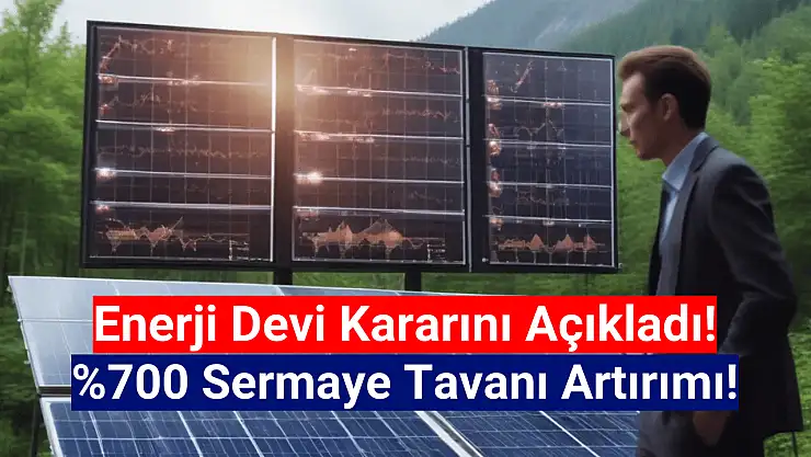 Enerji devinden yüzde 700 sermaye tavanı artırma kararı!